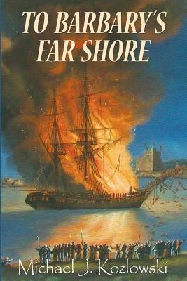 To Barbary's Far Shore by Kozlowski, Michael J.