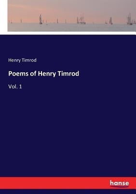 Poems of Henry Timrod: Vol. 1 by Timrod, Henry