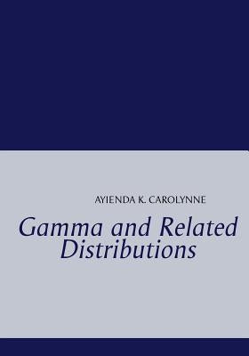 Gamma and Related Distributions by Ayienda, K. Carolynne