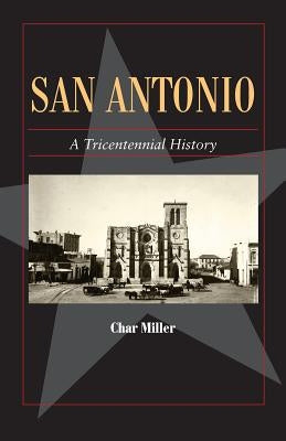 San Antonio: A Tricentennial History by Miller, Char