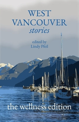 West Vancouver Stories: The Wellness Edition by Pfeil, Lindy