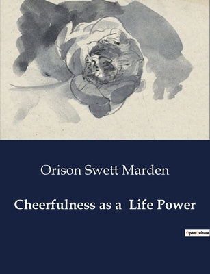 Cheerfulness as a Life Power: The Power of Positivity in Life and Work by Marden, Orison Swett