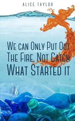 We can Only Put Out The Fire, Not Catch What Started it. by Taylor, Alice