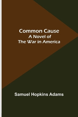 Common Cause; A Novel of the War in America by Hopkins Adams, Samuel