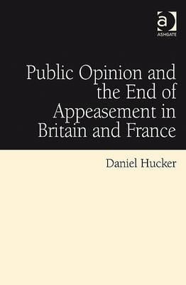 Public Opinion and the End of Appeasement in Britain and France by Hucker, Daniel