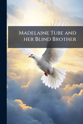 Madelaine Tube and her Blind Brother: A Christmas Story for Young People by Anonymous