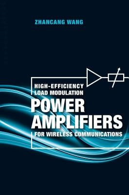 High-Efficiency Load Modulation Power Amplifiers for Wireless Communications by Wang, Zhancang