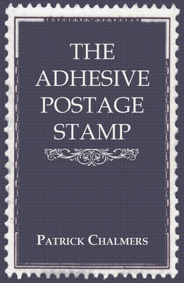 The Adhesive Postage Stamp by Chalmers, Patrick