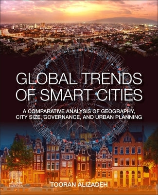 Global Trends of Smart Cities: A Comparative Analysis of Geography, City Size, Governance, and Urban Planning by Alizadeh, Tooran
