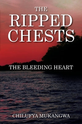 The Ripped Chests: The Bleeding Heart by Mukangwa, Chilufya