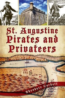 St. Augustine Pirates and Privateers by Corbett, Theodore