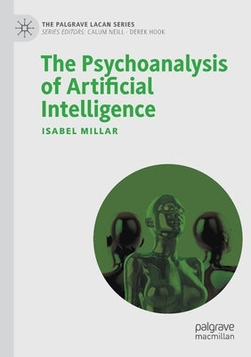 The Psychoanalysis of Artificial Intelligence by Millar, Isabel