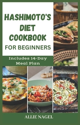 Hashimoto's Diet Cookbook for Beginners: Tasty Recipes For Thyroid Healing and Elimination of Toxins by Nagel, Allie