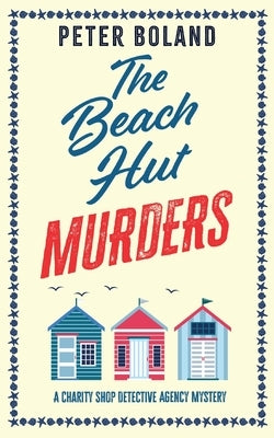 THE BEACH HUT MURDERS an absolutely gripping cozy mystery filled with twists and turns by Boland, Peter