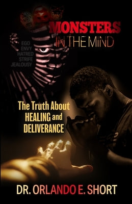 Monsters In the Mind The Truth About Healing and Deliverance by Short, Orlando E.