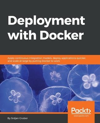 Deployment with Docker by Grubor, Srdjan