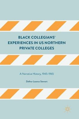 Black Collegians' Experiences in Us Northern Private Colleges: A Narrative History, 1945-1965 by Stewart, Dafina-Lazarus