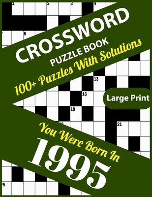 Crossword Puzzle Book: You Were Born In 1995: Large Print Crossword Puzzles For Adults And Seniors With 100+ Puzzles And Solutions For Those by Publication, Kayl3igh Km Mistry