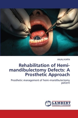 Rehabilitation of Hemi-mandibulectomy Defects: A Prosthetic Approach by Karn, Anjali