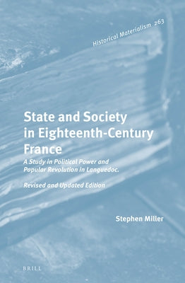 State and Society in Eighteenth-Century France: A Study in Political Power and Popular Revolution in Languedoc. Revised and Updated Edition by Miller, Stephen