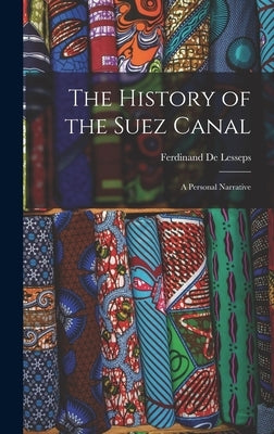 The History of the Suez Canal: A Personal Narrative by De Lesseps, Ferdinand