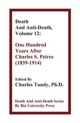 Death And Anti-Death, Volume 12: One Hundred Years After Charles S. Peirce (1839-1914) by Tandy, Charles