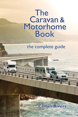 The Caravan & Motorhome Book: The Complete Guide by Rivers, Collyn