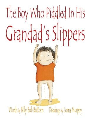 The Boy Who Piddled In His Grandad's Slippers by Buttons, Billy Bob