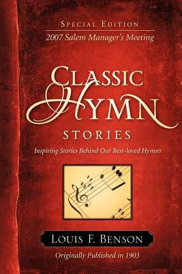 Classic Hymn Stories: Inspiring Stories Behind Our Best-loved Hymns by Benson, Louis F.