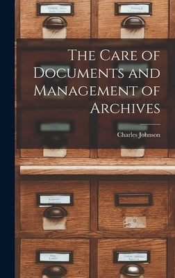 The Care of Documents and Management of Archives by Johnson, Charles