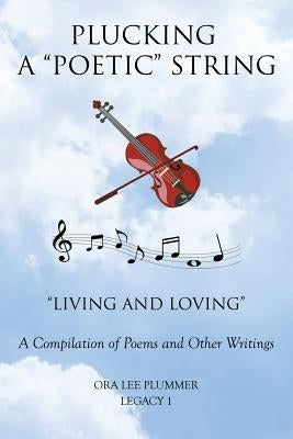 Plucking A "Poetic" String: "Living and Loving" A Compilation of Poems and Other Writings by Plummer, Ora Lee