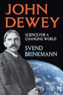 John Dewey: Science for a Changing World by Brinkmann, Svend