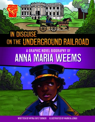 In Disguise on the Underground Railroad: A Graphic Novel Biography of Anna Maria Weems by Jenai, Markia