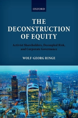 Deconstruction of Equity: Activist Shareholders, Decoupled Risk, and Corporate Governance by Ringe, Wolf-Georg