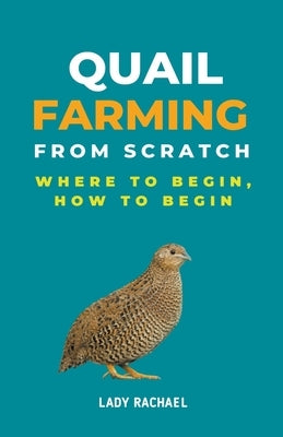Quail Farming From Scratch: Where To Begin, How To Begin by Rachael, Lady