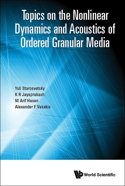 Topics on the Nonlinear Dynamics and Acoustics of Ordered Granular Media by Starosvetsky, Yuli