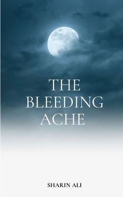 The Bleeding Ache by Ali, Sharin