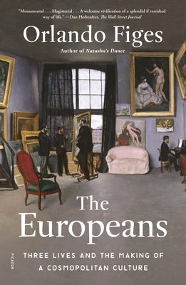 The Europeans: Three Lives and the Making of a Cosmopolitan Culture by Figes, Orlando