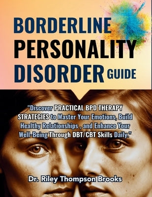 Borderline Personality Disorder Guide: "Discover PRACTICAL BPD THERAPY STRATEGIES to Master Your Emotions, Build Healthy Relationships, and Enhance Yo by Brooks, Riley Thompson