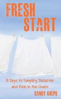 Fresh Start: 31 Days to Simplify, Declutter, and Rein in the Chaos by Kreps, Sandy