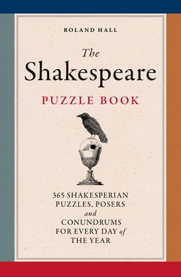 The Shakespeare Puzzle Book: 365 Shakesperian Puzzles, Posers and Conundrums for Every Day of the Year by Hall, Roland
