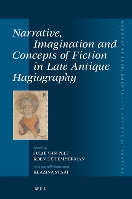 Narrative, Imagination and Concepts of Fiction in Late Antique Hagiography by Van Pelt, Julie