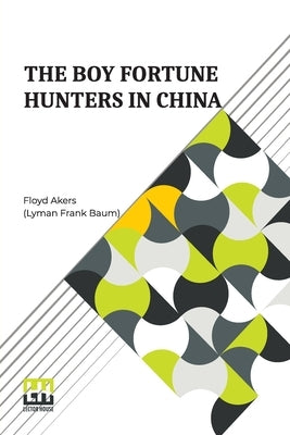 The Boy Fortune Hunters In China by Akers (Lyman Frank Baum), Floyd