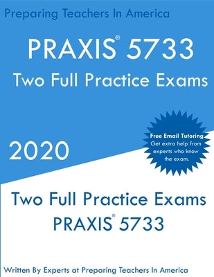 PRAXIS 5733: Two PRAXIS 5733 Practice Exams by In America, Preparing Teachers