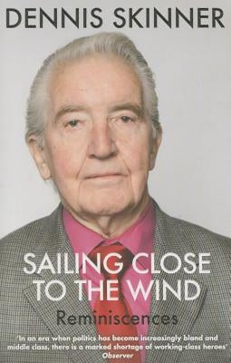 Sailing Close to the Wind: Reminiscences by Skinner, Dennis