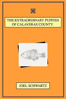 The Extraordinary Pupfish of Calaveras County by Schwartz, Joel