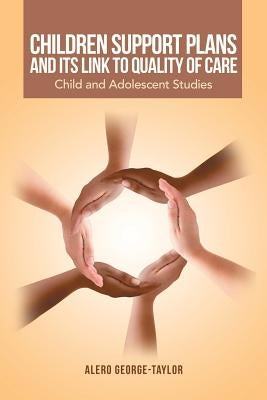 Children Support Plans and Its Link to Quality of Care: Child and Adolescent Studies by George-Taylor, Alero