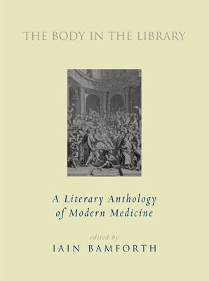 The Body in the Library: A Literary Anthology of Modern Medicine by Bamforth, Iain