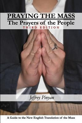 Praying the Mass: The Prayers of the People by Pinyan, Jeffrey