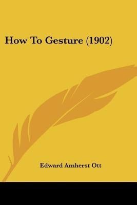 How To Gesture (1902) by Ott, Edward Amherst